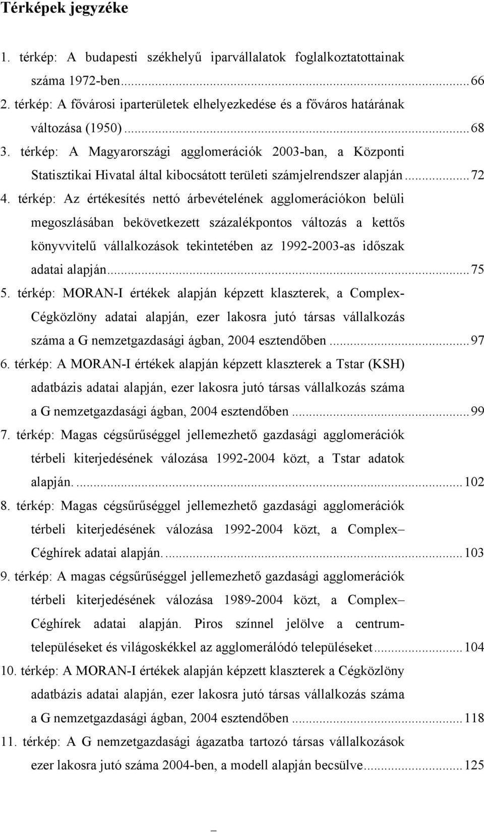 térkép: Az értékesítés nettó árbevételének agglomerációkon belüli megoszlásában bekövetkezett százalékpontos változás a kettős könyvvitelű vállalkozások tekintetében az 1992-2003-as időszak adatai