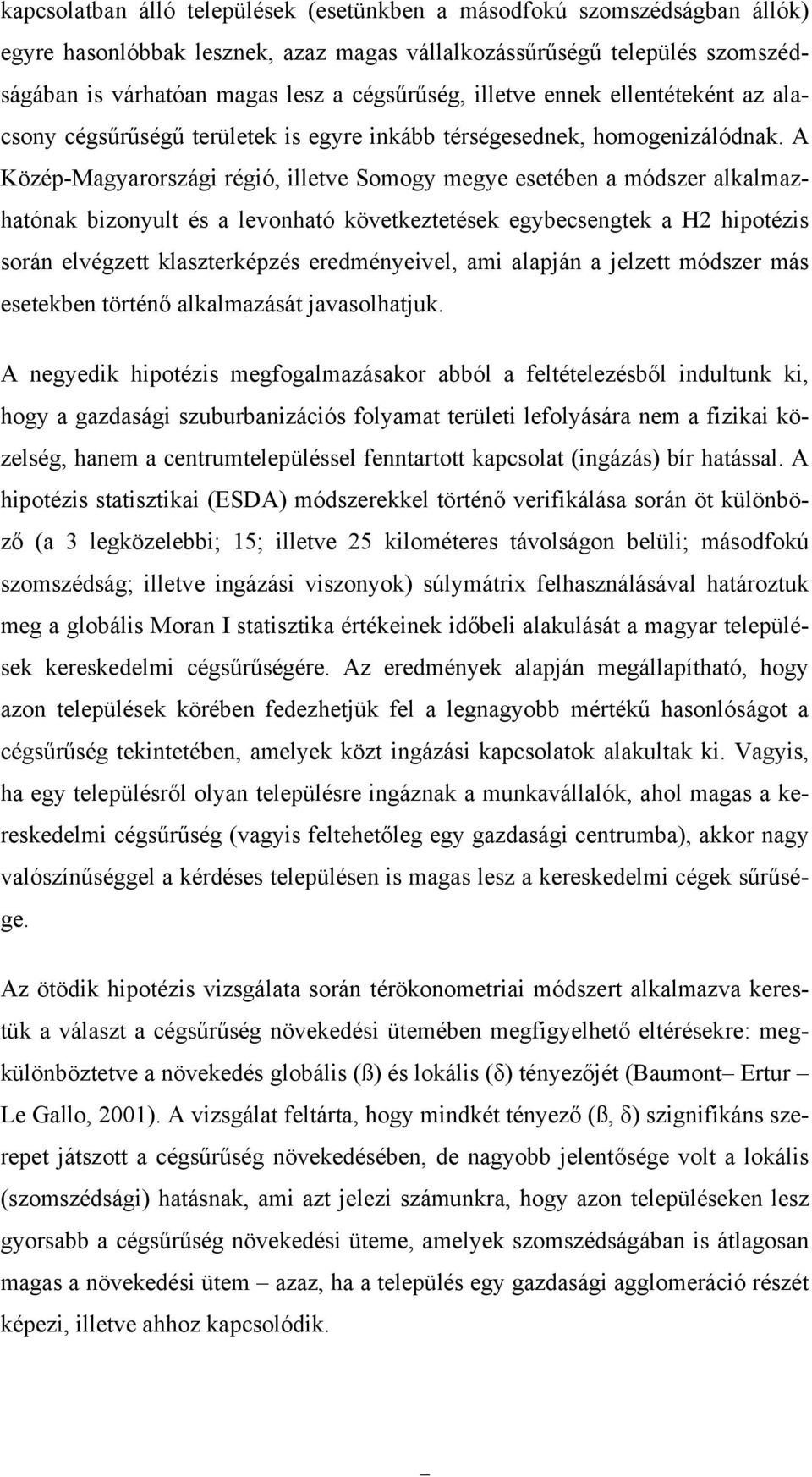 A Közép-Magyarországi régió, illetve Somogy megye esetében a módszer alkalmazhatónak bizonyult és a levonható következtetések egybecsengtek a H2 hipotézis során elvégzett klaszterképzés