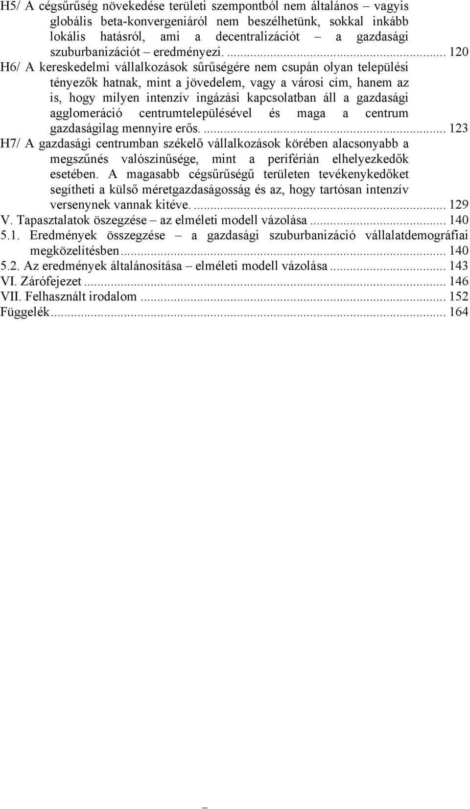 ... 120 H6/ A kereskedelmi vállalkozások sűrűségére nem csupán olyan települési tényezők hatnak, mint a jövedelem, vagy a városi cím, hanem az is, hogy milyen intenzív ingázási kapcsolatban áll a