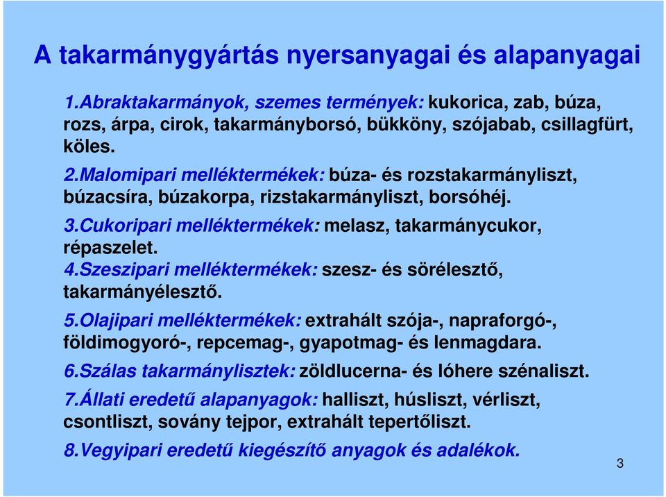 Szeszipari melléktermékek: szesz- és sörélesztő, takarmányélesztő. 5.Olajipari melléktermékek: extrahált szója-, napraforgó-, földimogyoró-, repcemag-, gyapotmag- és lenmagdara. 6.