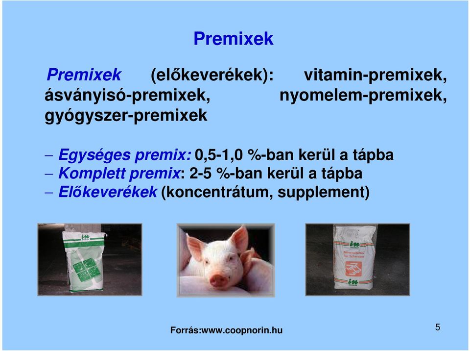 Egységes premix: 0,5-1,0 %-ban kerül a tápba Komplett premix: 2-5