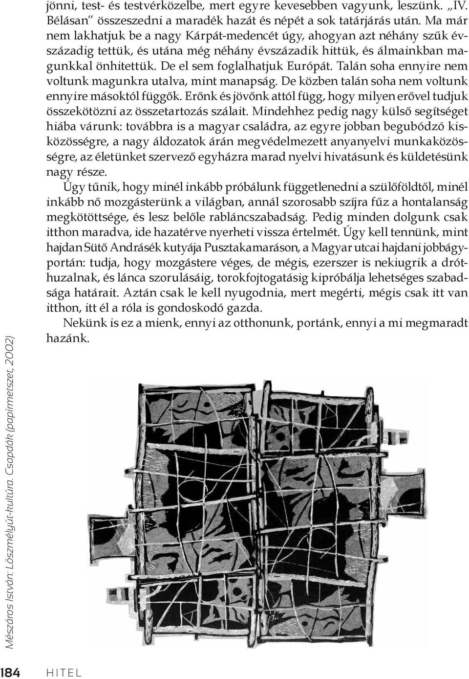 Ma már nem lakhatjuk be a nagy Kárpát-medencét úgy, ahogyan azt néhány szűk évszázadig tettük, és utána még néhány évszázadik hittük, és álmainkban magunkkal önhitettük.