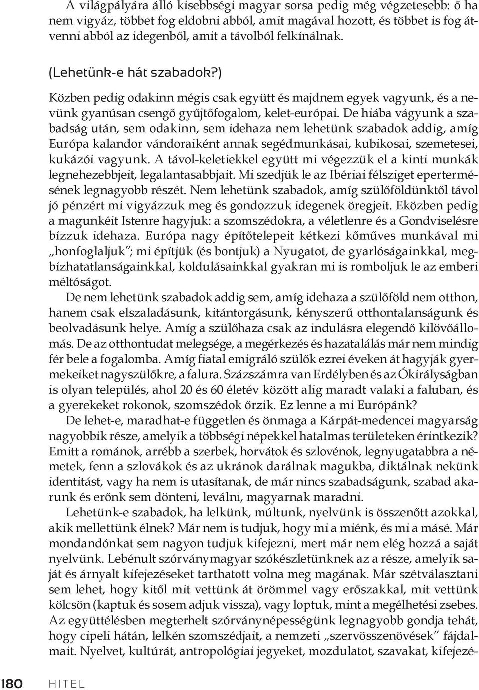 De hiába vágyunk a szabadság után, sem odakinn, sem idehaza nem lehetünk szabadok addig, amíg Európa kalandor vándoraiként annak segédmunkásai, kubikosai, szemetesei, kukázói vagyunk.