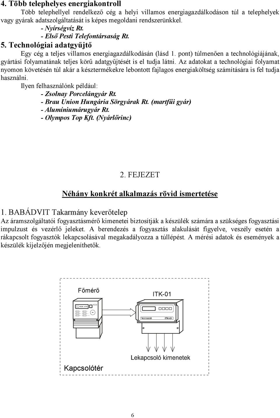 - Nyírségvíz Rt. - Első Pesti Telefontársaság Rt. 5. Technológiai adatgyűjtő Egy cég a teljes villamos energiagazdálkodásán (lásd 1.