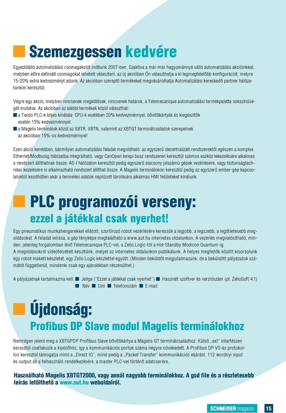 15-20% extra kedvezményt adunk. Az akcióban szereplô termékeket megvásárolhatja Automatizálási kereskedô partner hálózatunkon keresztül.