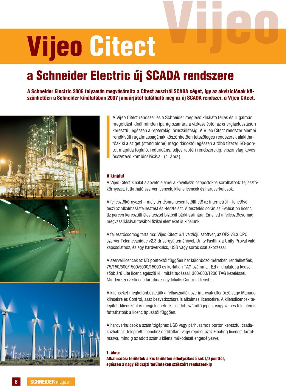 A Vijeo Citect rendszer és a Schneider meglévô kínálata teljes és rugalmas megoldást kínál minden iparág számára a vízkezeléstôl az energiaelosztáson keresztül, egészen a repterekig, áruszállításig.