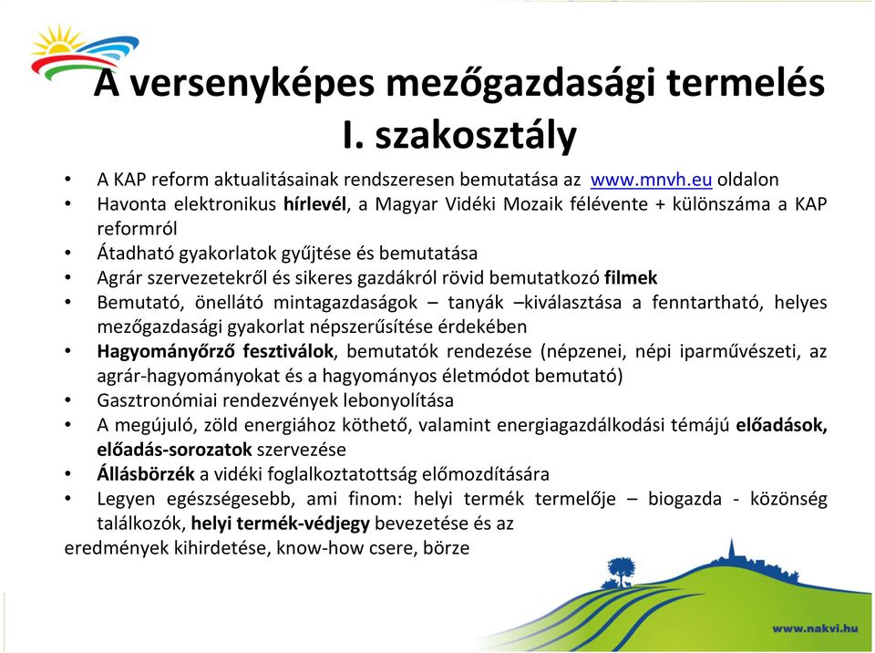 bemutatkozó filmek Bemutató, önellátó mintagazdaságok tanyák kiválasztása a fenntartható, helyes mezőgazdasági gyakorlat népszerűsítése érdekében Hagyományőrző fesztiválok, bemutatók rendezése