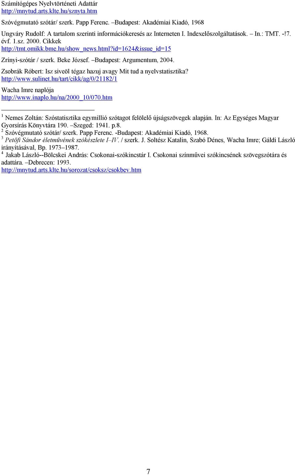 html?id=1624&issue_id=15 Zrínyi-szótár / szerk. Beke József. Budapest: Argumentum, 2004. Zsobrák Róbert: Isz siveöl tégaz hazuj avagy Mit tud a nyelvstatisztika? http://www.sulinet.