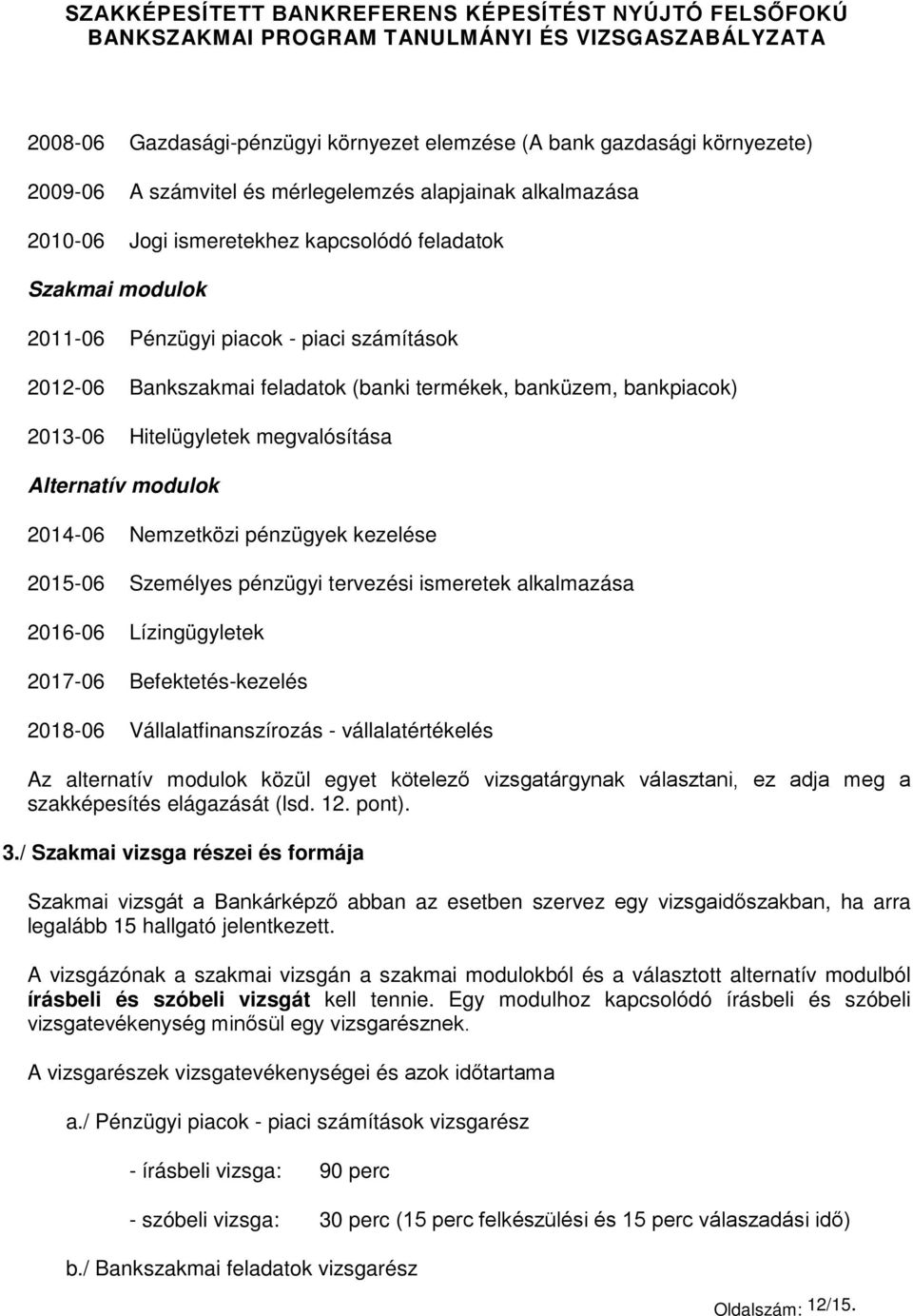 kezelése 2015-06 Személyes pénzügyi tervezési ismeretek alkalmazása 2016-06 Lízingügyletek 2017-06 Befektetés-kezelés 2018-06 Vállalatfinanszírozás - vállalatértékelés Az alternatív modulok közül