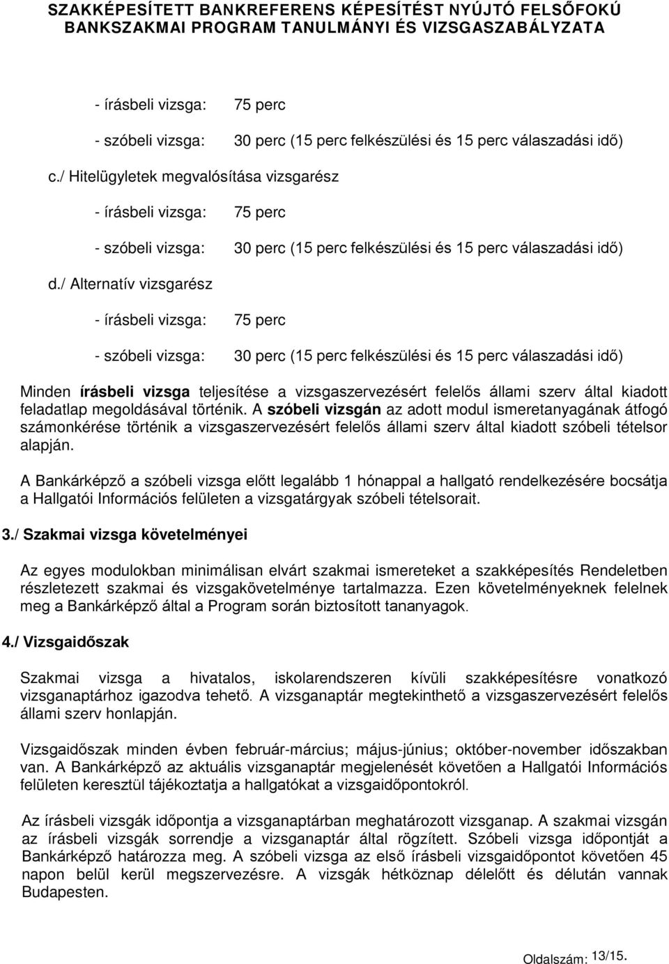 / Alternatív vizsgarész - írásbeli vizsga: 75 perc - szóbeli vizsga: 30 perc (15 perc felkészülési és 15 perc válaszadási idő) Minden írásbeli vizsga teljesítése a vizsgaszervezésért felelős állami