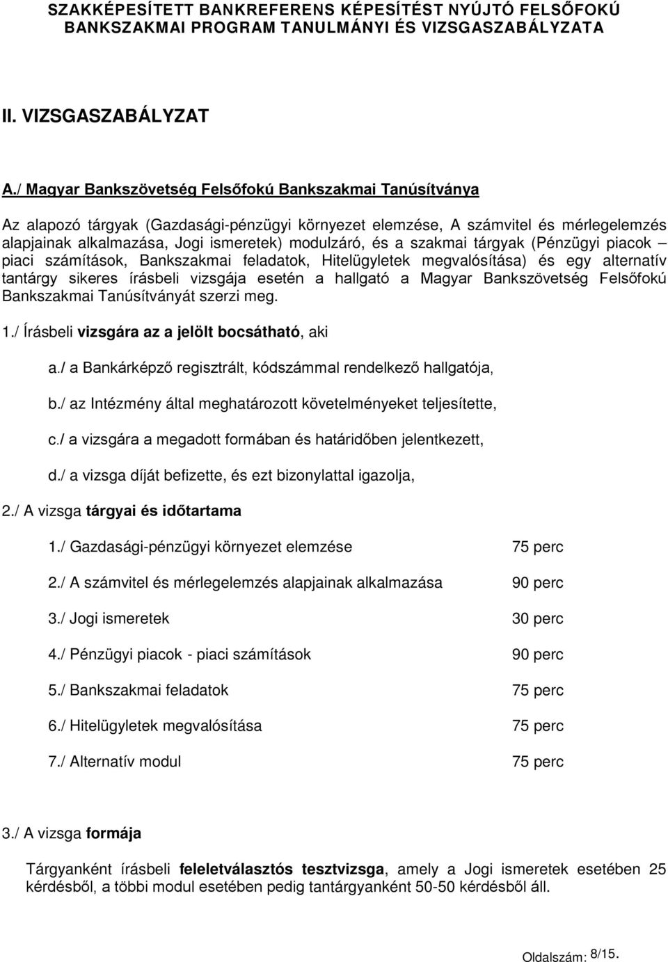 a szakmai tárgyak (Pénzügyi piacok piaci számítások, Bankszakmai feladatok, Hitelügyletek megvalósítása) és egy alternatív tantárgy sikeres írásbeli vizsgája esetén a hallgató a Magyar Bankszövetség