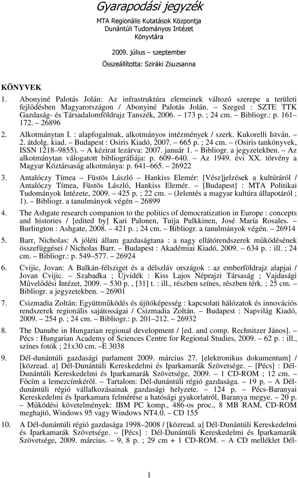 173 p. ; 24 cm. Bibliogr.: p. 161 172. 26896 2. Alkotmánytan I. : alapfogalmak, alkotmányos intézmények / szerk. Kukorelli István. 2. átdolg. kiad. Budapest : Osiris Kiadó, 2007. 665 p. ; 24 cm. (Osiris tankönyvek, ISSN 1218 9855).