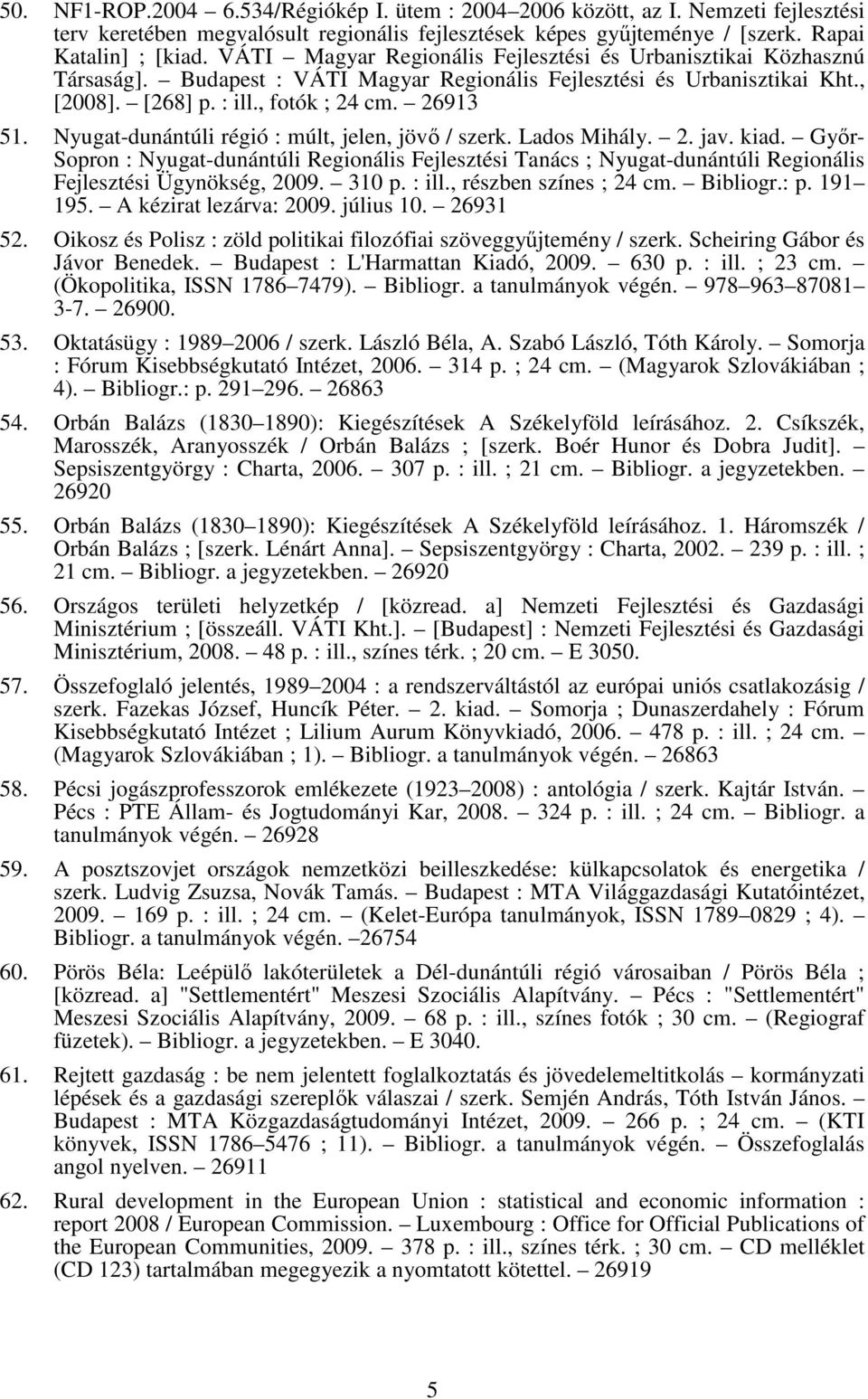 Nyugat-dunántúli régió : múlt, jelen, jövő / szerk. Lados Mihály. 2. jav. kiad. Győr- Sopron : Nyugat-dunántúli Regionális Fejlesztési Tanács ; Nyugat-dunántúli Regionális Fejlesztési Ügynökség, 2009.