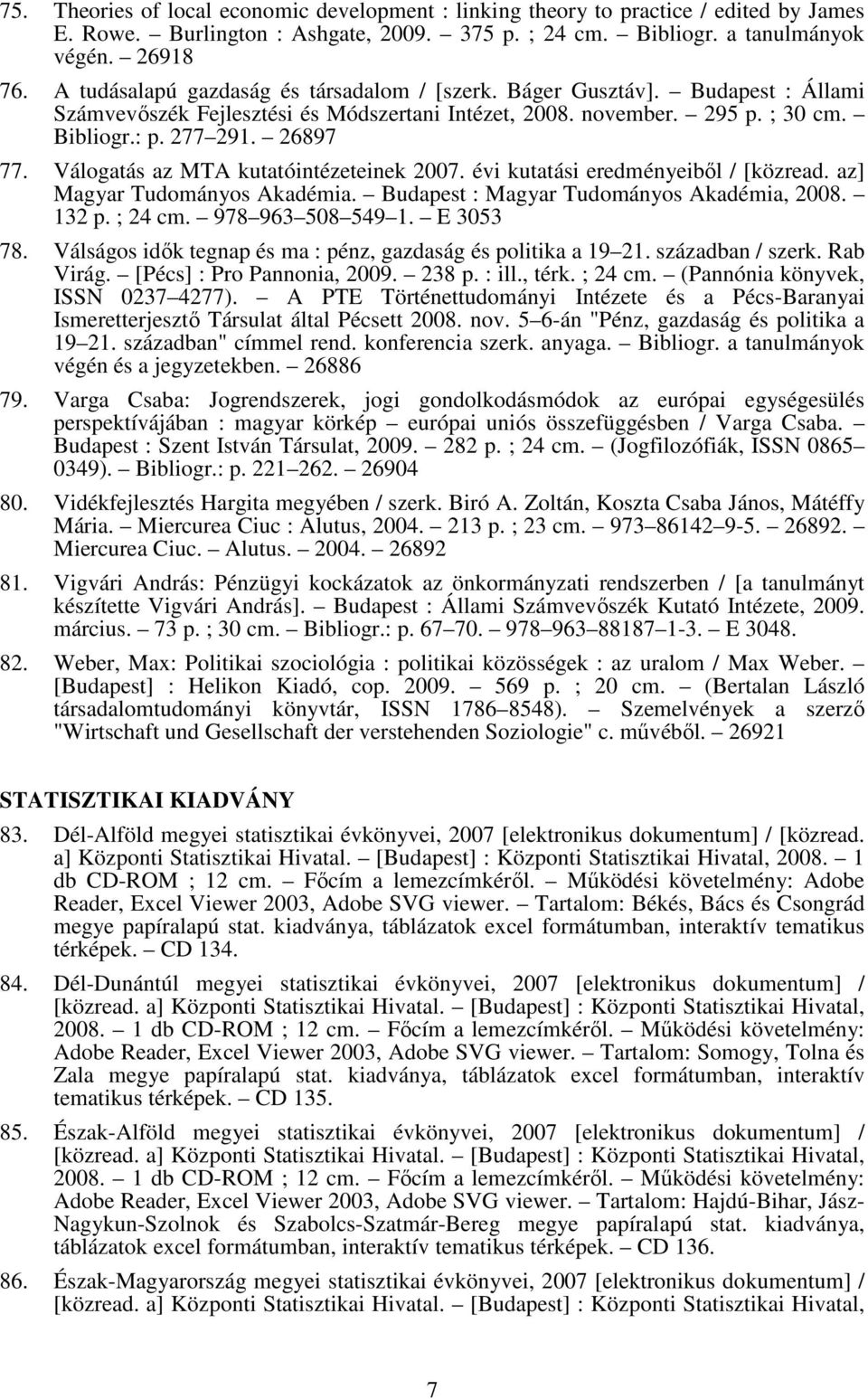 Válogatás az MTA kutatóintézeteinek 2007. évi kutatási eredményeiből / [közread. az] Magyar Tudományos Akadémia. Budapest : Magyar Tudományos Akadémia, 2008. 132 p. ; 24 cm. 978 963 508 549 1.