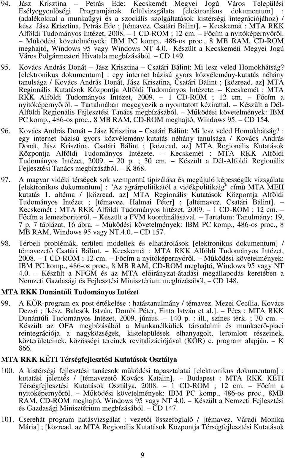 Működési követelmények: IBM PC komp., 486-os proc., 8 MB RAM, CD-ROM meghajtó, Windows 95 vagy Windows NT 4.0.- Készült a Kecskeméti Megyei Jogú Város Polgármesteri Hivatala megbízásából. CD 149. 95. Kovács András Donát Jász Krisztina Csatári Bálint: Mi lesz veled Homokhátság?