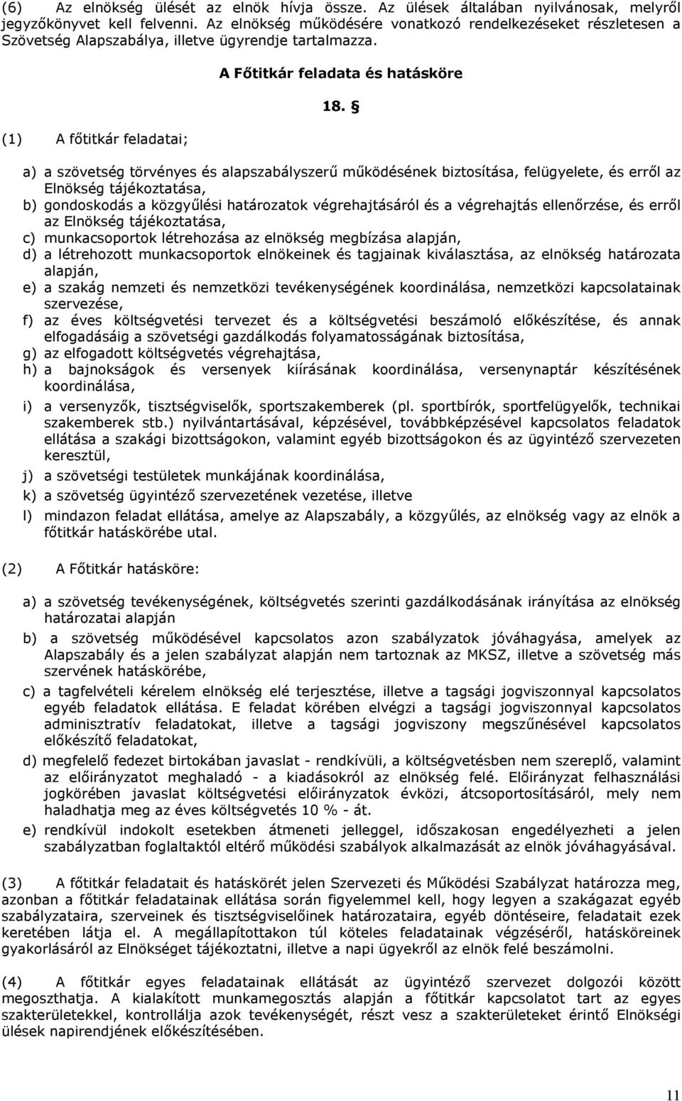 a) a szövetség törvényes és alapszabályszerű működésének biztosítása, felügyelete, és erről az Elnökség tájékoztatása, b) gondoskodás a közgyűlési határozatok végrehajtásáról és a végrehajtás