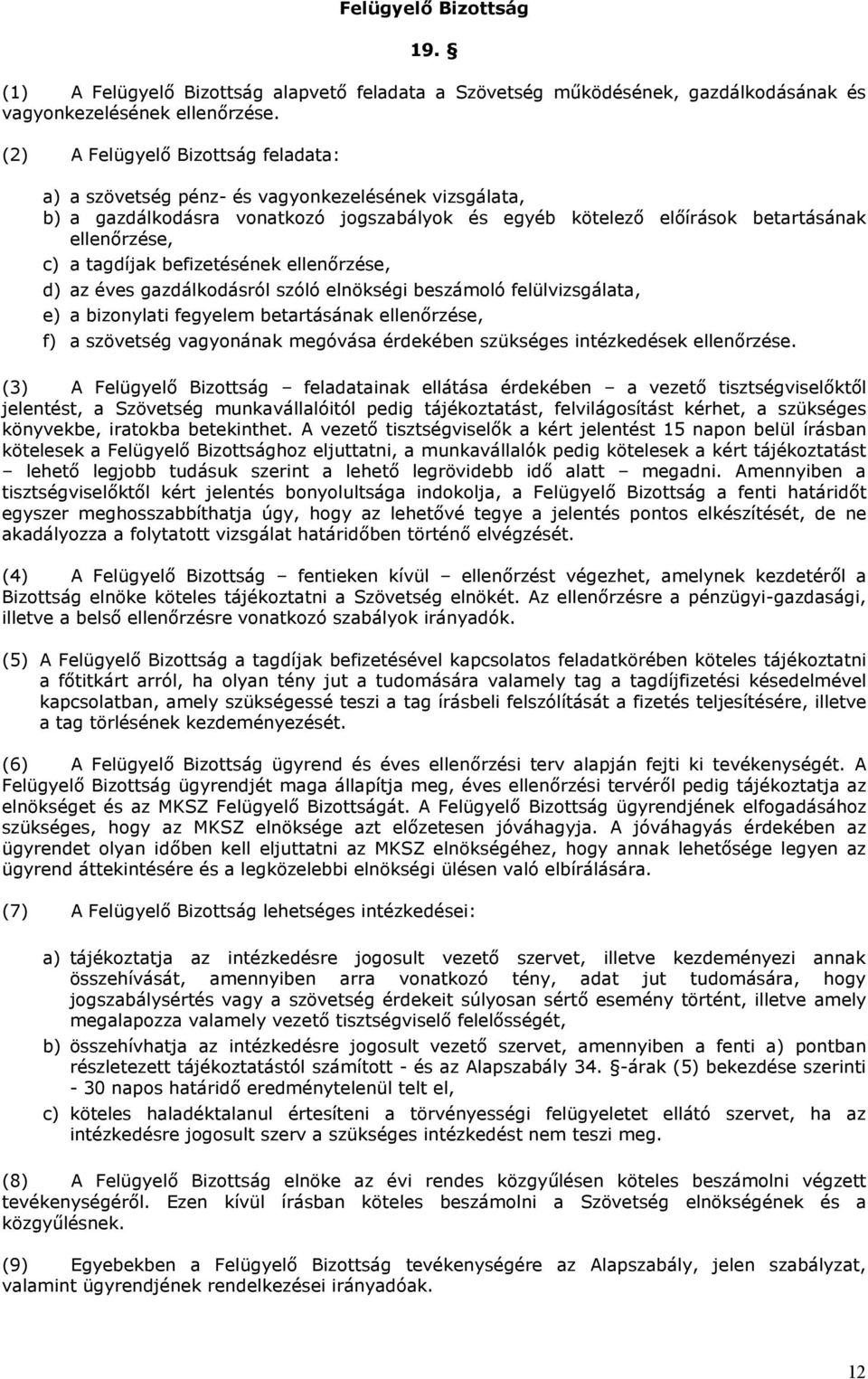 befizetésének ellenőrzése, d) az éves gazdálkodásról szóló elnökségi beszámoló felülvizsgálata, e) a bizonylati fegyelem betartásának ellenőrzése, f) a szövetség vagyonának megóvása érdekében