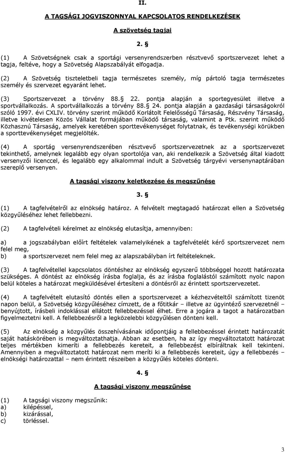 (2) A Szövetség tiszteletbeli tagja természetes személy, míg pártoló tagja természetes személy és szervezet egyaránt lehet. (3) Sportszervezet a törvény 88. 22.