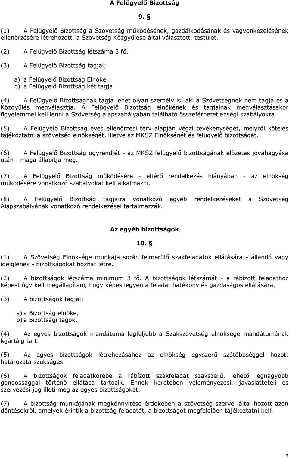 (3) A Felügyelő Bizottság tagjai; a) a Felügyelő Bizottság Elnöke b) a Felügyelő Bizottság két tagja (4) A Felügyelő Bizottságnak tagja lehet olyan személy is, aki a Szövetségnek nem tagja és a