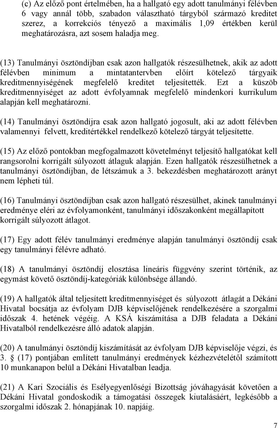 (13) Tanulmányi ösztöndíjban csak azon hallgatók részesülhetnek, akik az adott félévben minimum a mintatantervben előírt kötelező tárgyaik kreditmennyiségének megfelelő kreditet teljesítették.