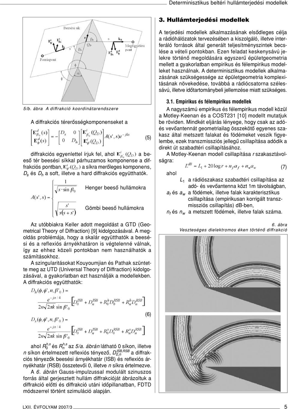 vételi pontokban. Ezen feladat keskenysávú jelekre történô megoldására egyszerû épületgeometria mellett a gyakorlatban empirikus és félempirikus modelleket használnak.