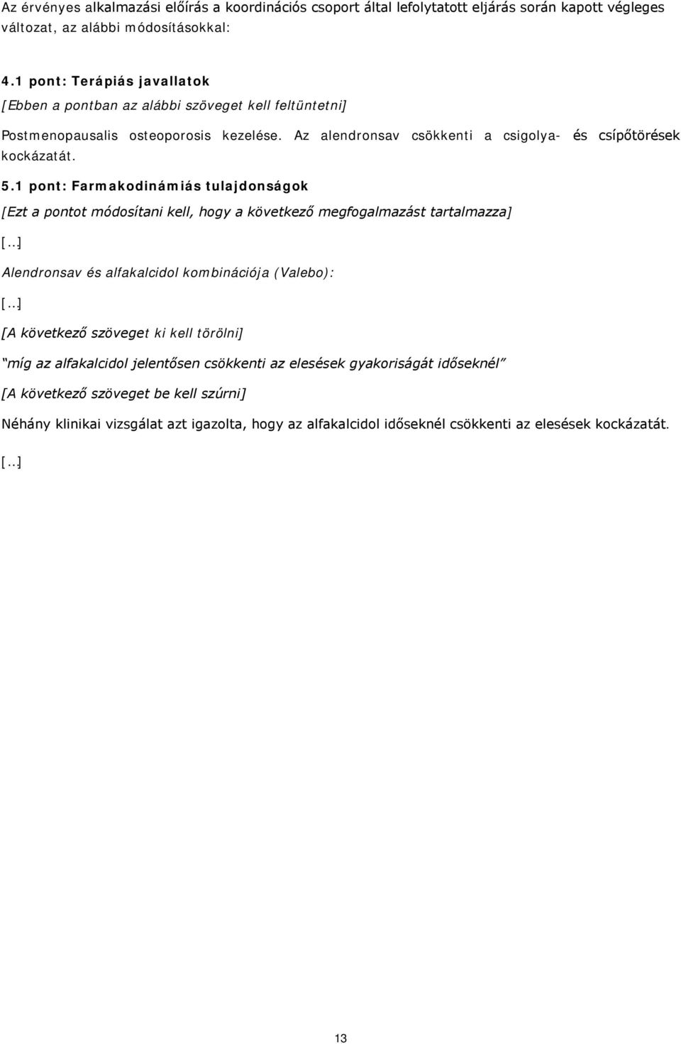 1 pont: Farmakodinámiás tulajdonságok [Ezt a pontot módosítani kell, hogy a következő megfogalmazást tartalmazza] [ ] Alendronsav alfakalcidol kombinációja (Valebo): [ ] [A következő