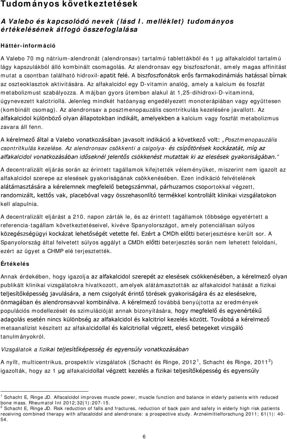 csomagolás. Az alendronsav egy biszfoszfonát, amely magas affinitást mutat a csontban található hidroxil-apatit felé.