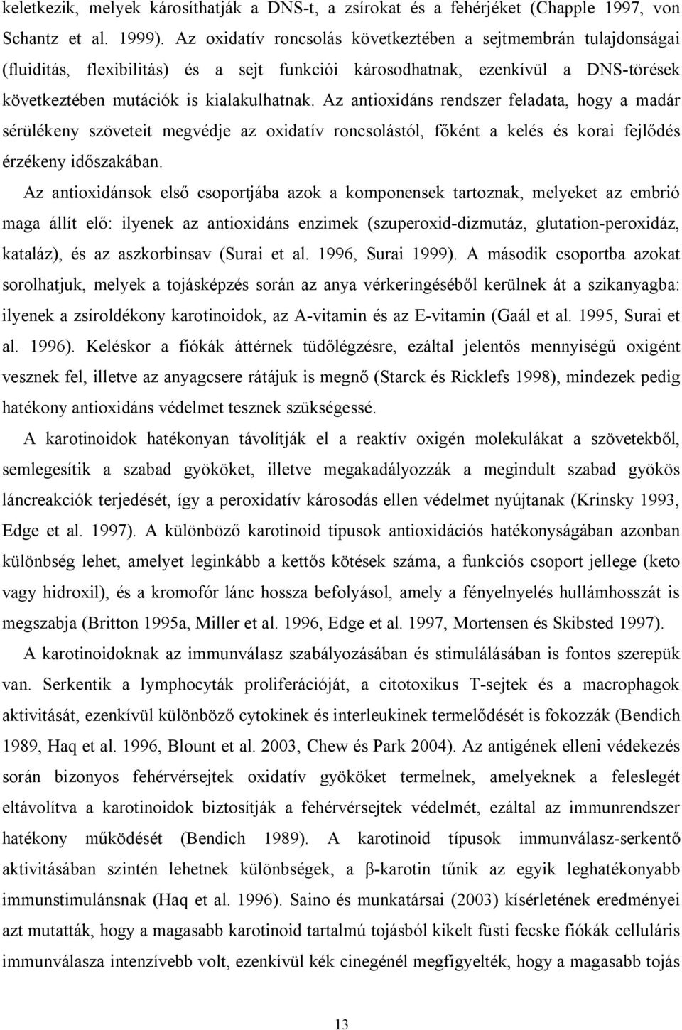 Az antioxidáns rendszer feladata, hogy a madár sérülékeny szöveteit megvédje az oxidatív roncsolástól, főként a kelés és korai fejlődés érzékeny időszakában.