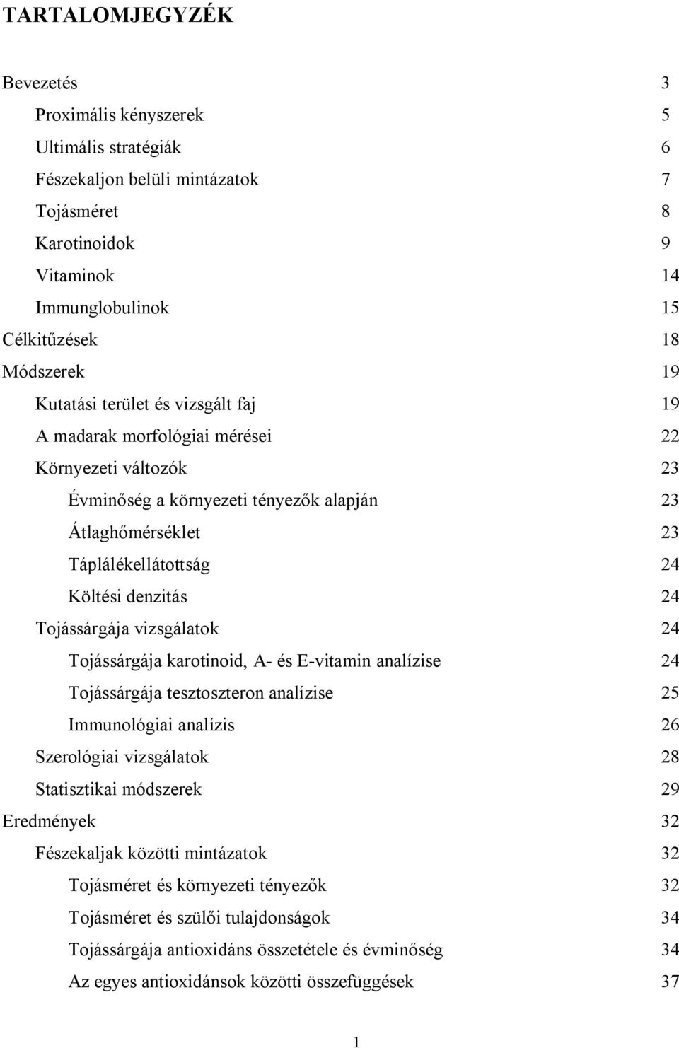 Tojássárgája vizsgálatok 24 Tojássárgája karotinoid, A- és E-vitamin analízise 24 Tojássárgája tesztoszteron analízise 25 Immunológiai analízis 26 Szerológiai vizsgálatok 28 Statisztikai módszerek 29