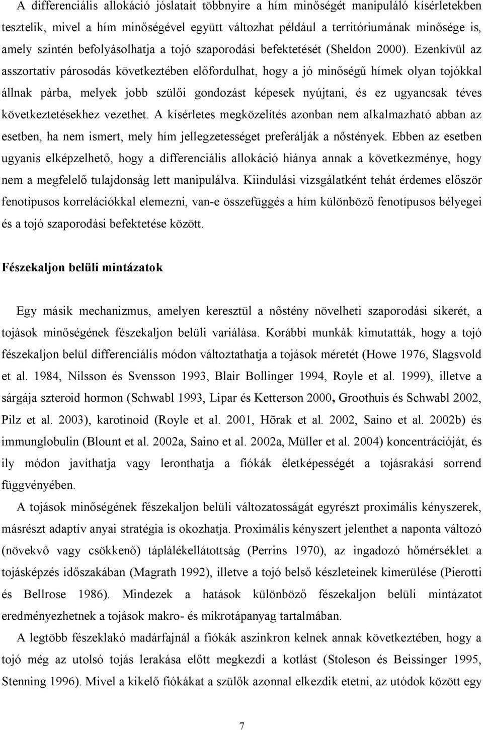 Ezenkívül az asszortatív párosodás következtében előfordulhat, hogy a jó minőségű hímek olyan tojókkal állnak párba, melyek jobb szülői gondozást képesek nyújtani, és ez ugyancsak téves