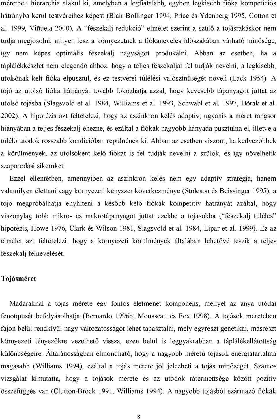 A fészekalj redukció elmélet szerint a szülő a tojásrakáskor nem tudja megjósolni, milyen lesz a környezetnek a fiókanevelés időszakában várható minősége, így nem képes optimális fészekalj nagyságot