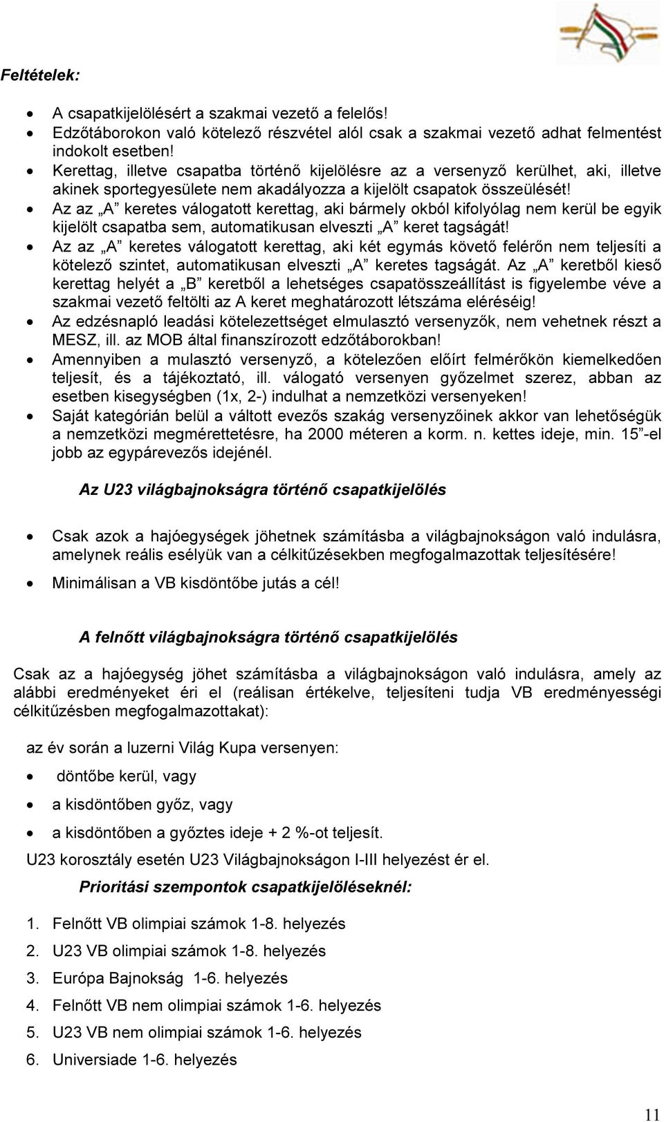 Az az A keretes válogatott kerettag, aki bármely okból kifolyólag nem kerül be egyik kijelölt csapatba sem, automatikusan elveszti A keret tagságát!