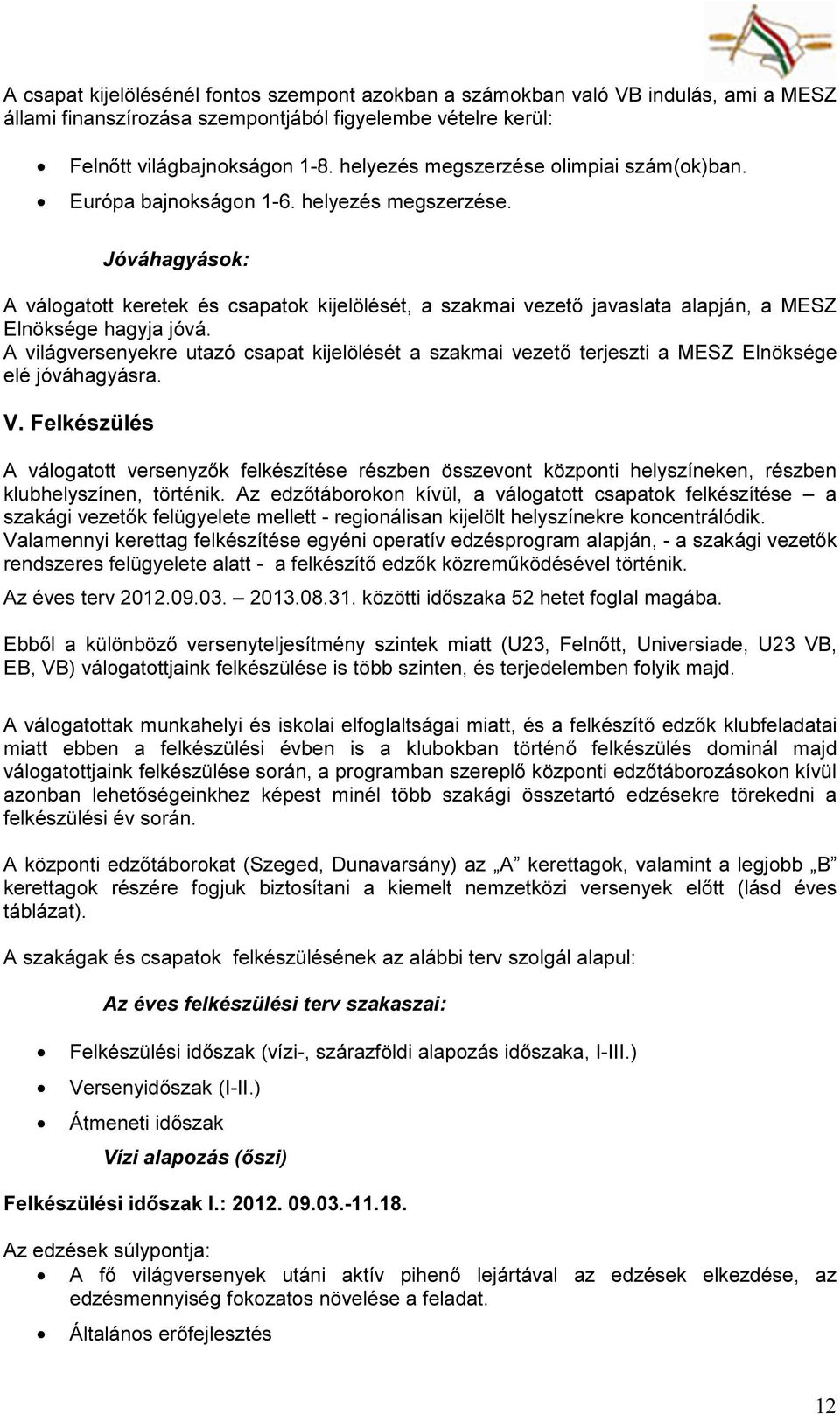 Jóváhagyások: A válogatott keretek és csapatok kijelölését, a szakmai vezető javaslata alapján, a MESZ Elnöksége hagyja jóvá.