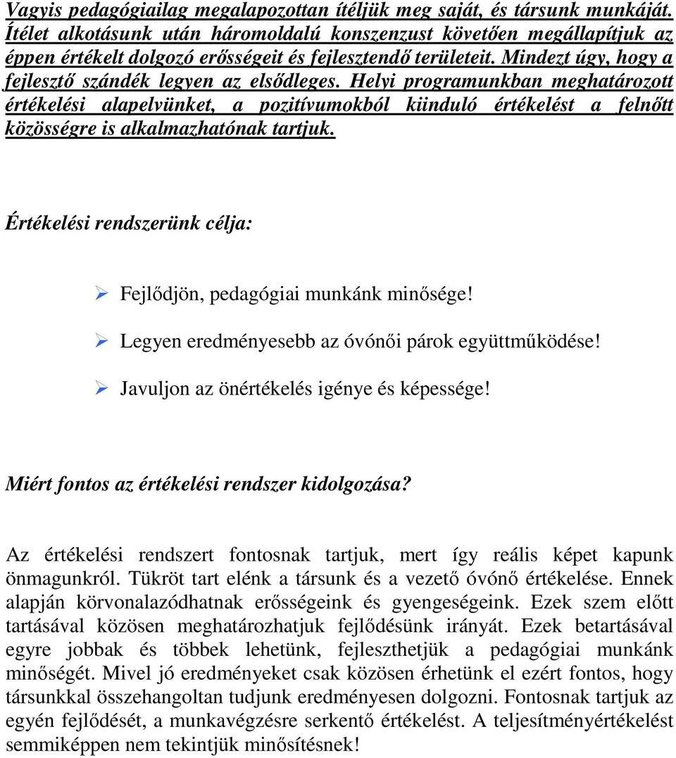 Helyi programunkban meghatározott értékelési alapelvünket, a pozitívumokból kiinduló értékelést a felnőtt közösségre is alkalmazhatónak tartjuk.