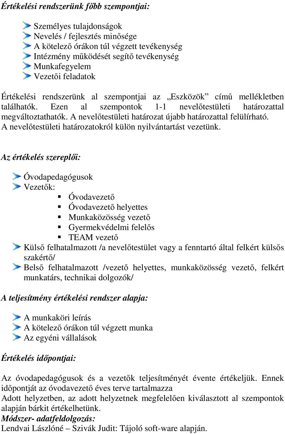 A nevelőtestületi határozat újabb határozattal felülírható. A nevelőtestületi határozatokról külön nyilvántartást vezetünk.