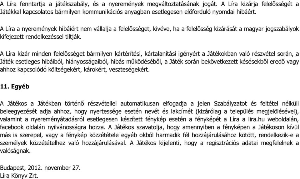 A Líra kizár minden felelősséget bármilyen kártérítési, kártalanítási igényért a Játékokban való részvétel során, a Játék esetleges hibáiból, hiányosságaiból, hibás működéséből, a Játék során