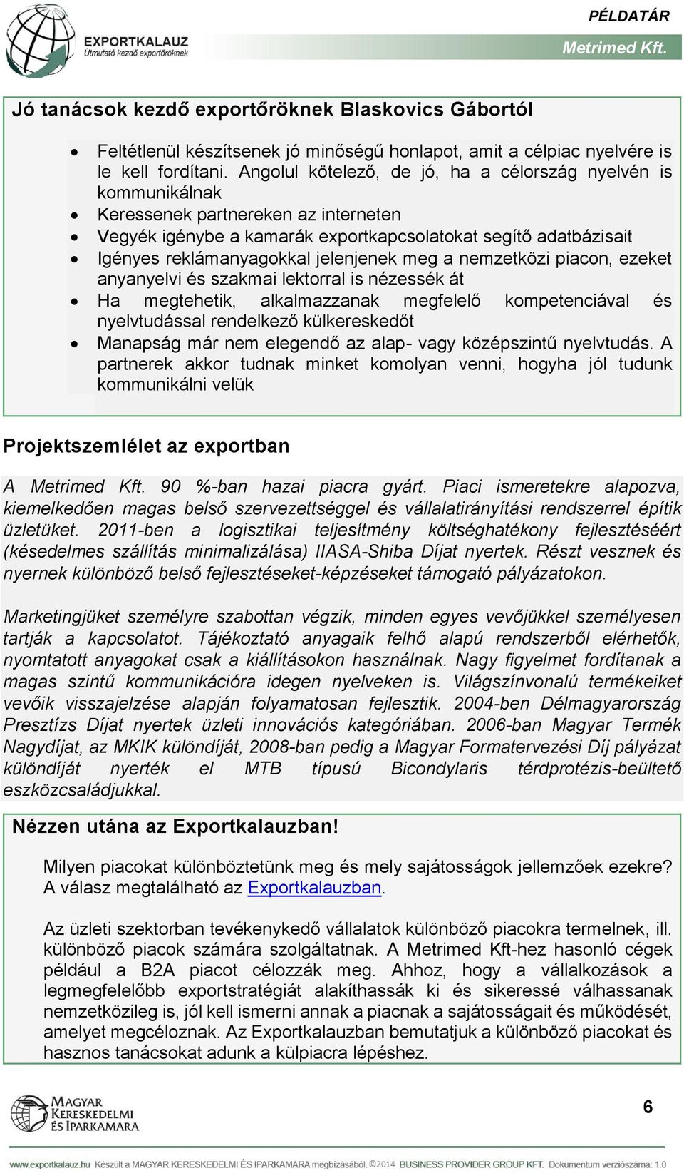 jelenjenek meg a nemzetközi piacon, ezeket anyanyelvi és szakmai lektorral is nézessék át Ha megtehetik, alkalmazzanak megfelelő kompetenciával és nyelvtudással rendelkező külkereskedőt Manapság már