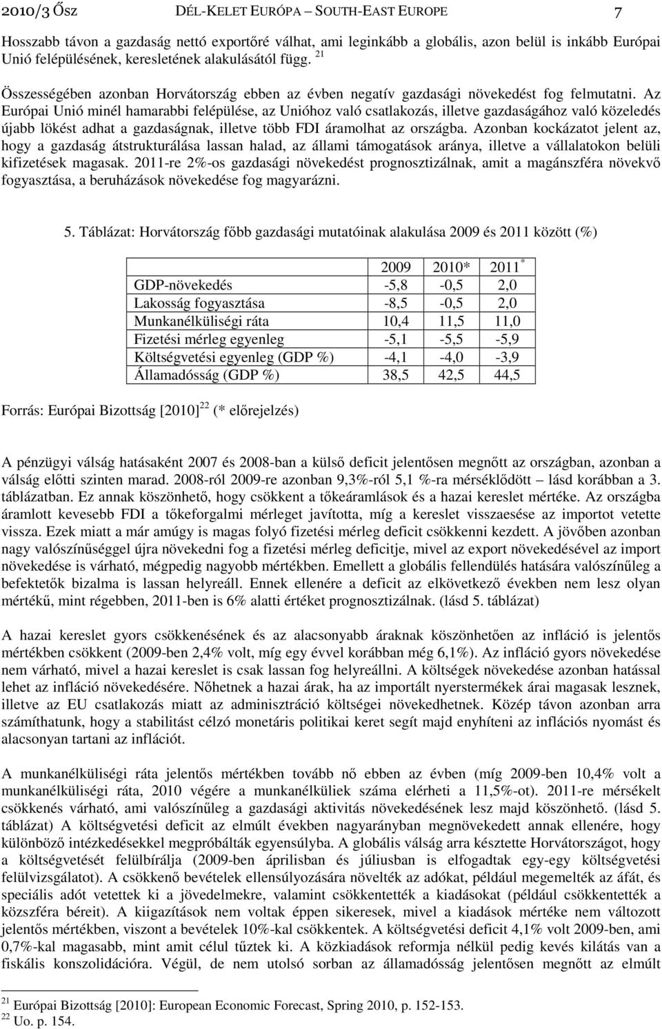 Az Európai Unió minél hamarabbi felépülése, az Unióhoz való csatlakozás, illetve gazdaságához való közeledés újabb lökést adhat a gazdaságnak, illetve több FDI áramolhat az országba.