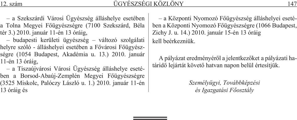 január 11-én 13 óráig, a Tiszaújvárosi Városi Ügyészség álláshelye esetében a Borsod-Abaúj-Zemplén Megyei Fõügyészségre (3525 Miskolc, Palóczy László u. 1.) 2010.