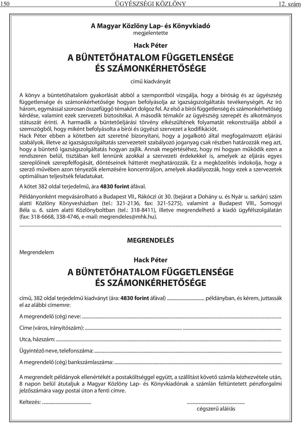 vizsgálja, hogy a bíróság és az ügyészség függetlensége és számonkérhetõsége hogyan befolyásolja az igazságszolgáltatás tevékenységét. Az író három, egymással szorosan összefüggõ témakört dolgoz fel.