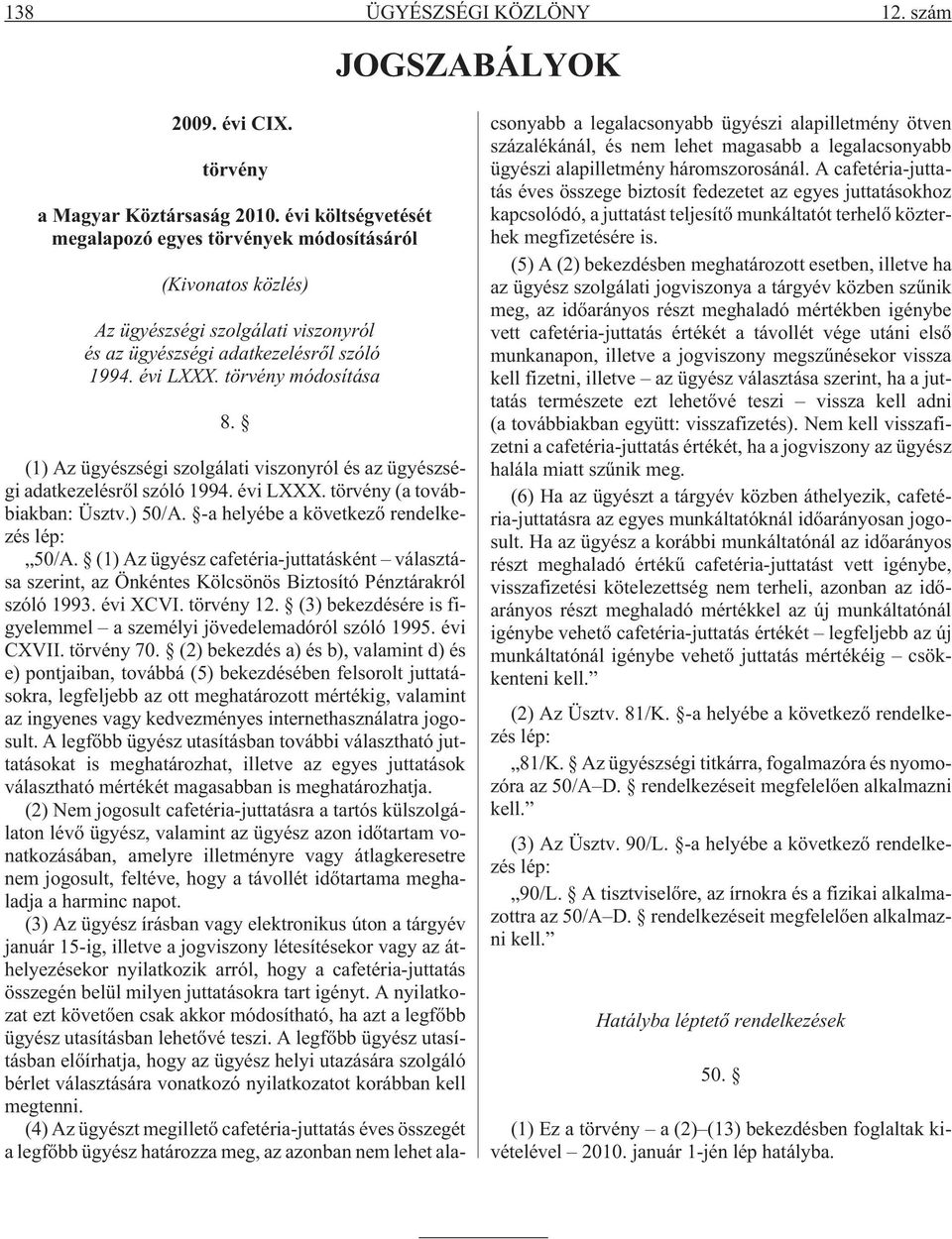 (1) Az ügyészségi szolgálati viszonyról és az ügyészségi adatkezelésrõl szóló 1994. évi LXXX. törvény (a továbbiakban: Üsztv.) 50/A. -a helyébe a következõ rendelkezés lép: 50/A.