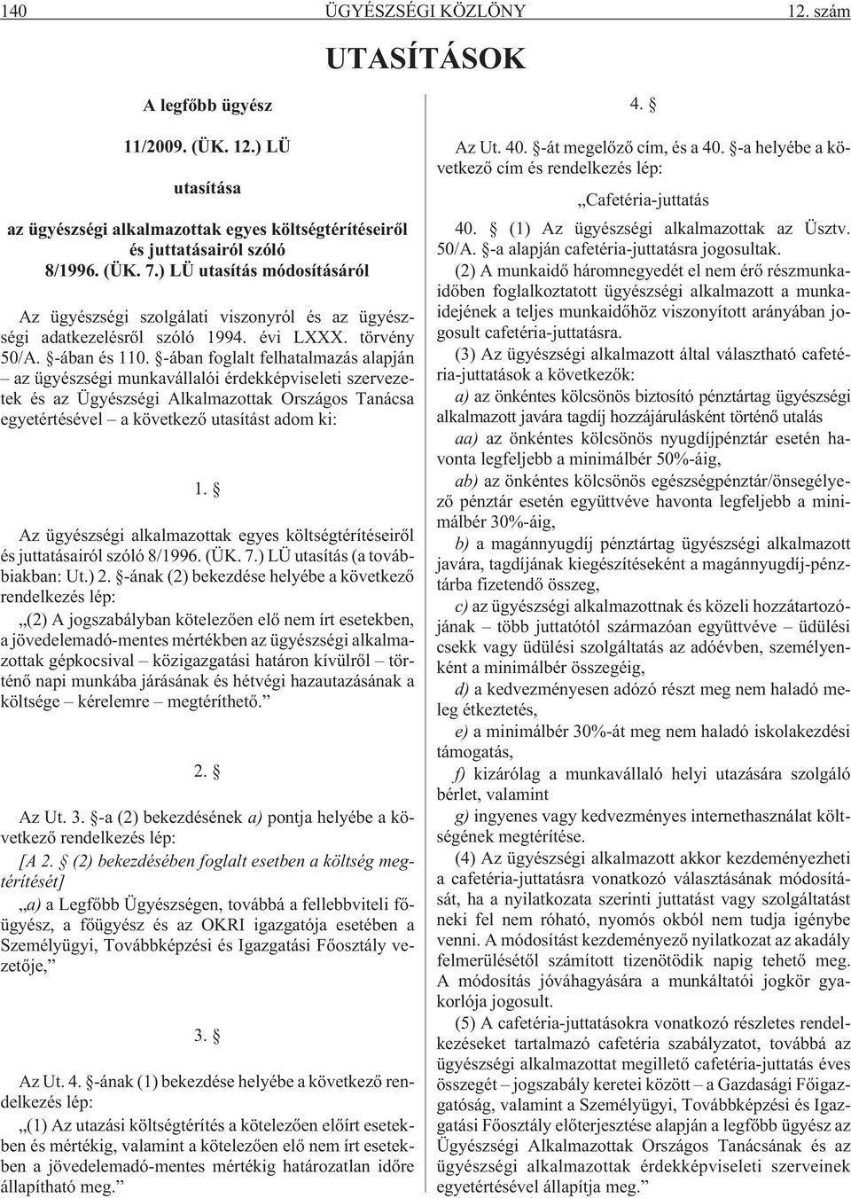 -ában foglalt felhatalmazás alapján az ügyészségi munkavállalói érdekképviseleti szervezetek és az Ügyészségi Alkalmazottak Országos Tanácsa egyetértésével a következõ utasítást adom ki: 1.