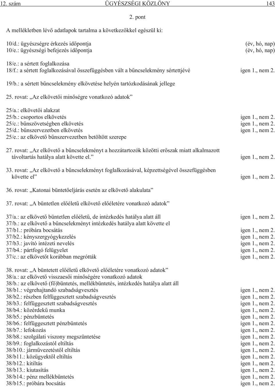 : a sértett bûncselekmény elkövetése helyén tartózkodásának jellege 25. rovat: Az elkövetõi minõségre vonatkozó adatok 25/a.: elkövetõi alakzat 25/b.: csoportos elkövetés igen 1., nem 2. 25/c.