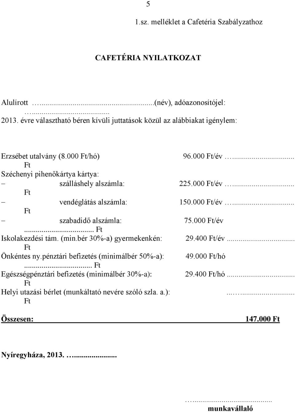 .. Széchenyi pihenőkártya kártya: szálláshely alszámla: 225.000 /év... vendéglátás alszámla: 150.000 /év... szabadidő alszámla: 75.000 /év... Iskolakezdési tám. (min.