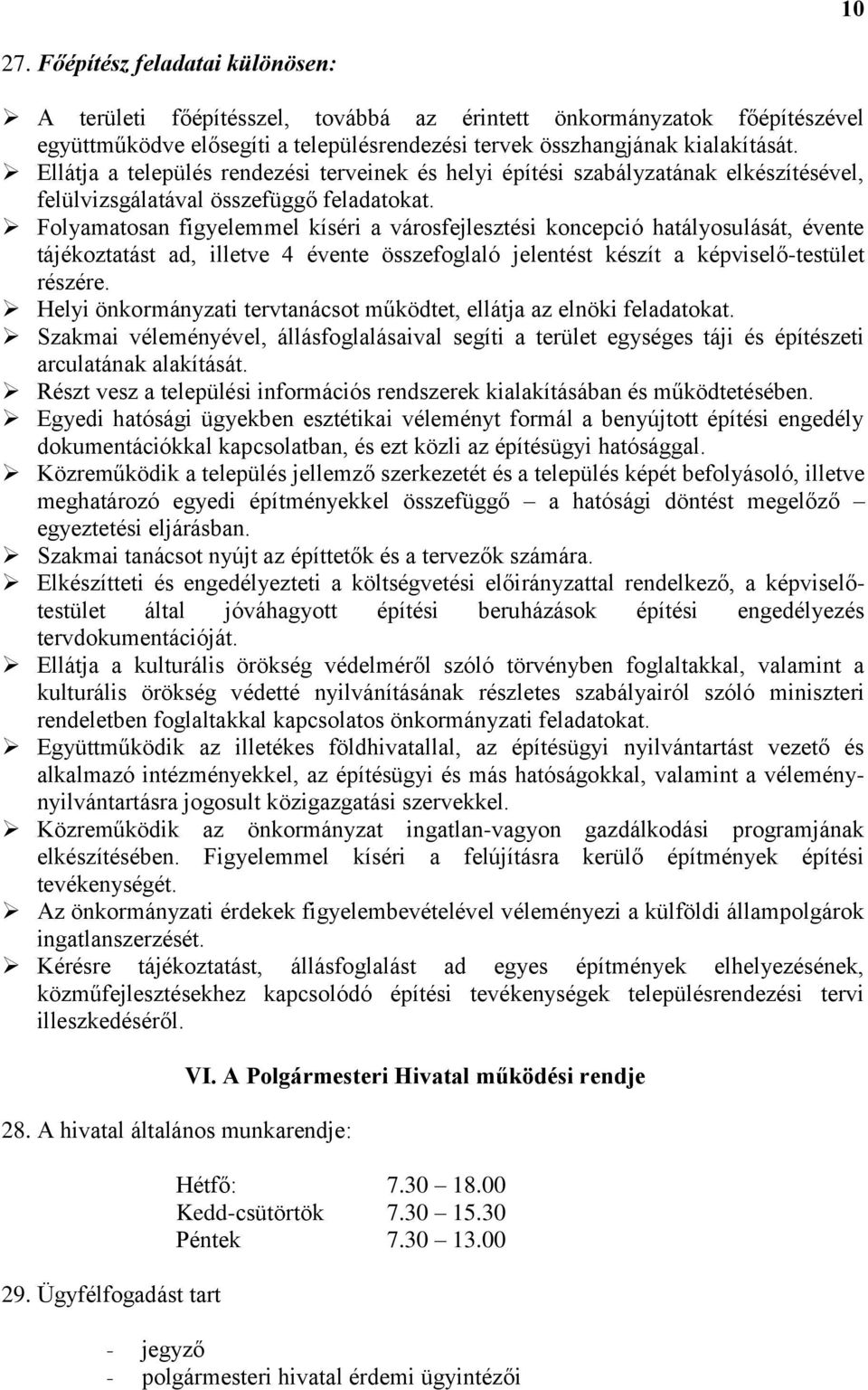 Folyamatosan figyelemmel kíséri a városfejlesztési koncepció hatályosulását, évente tájékoztatást ad, illetve 4 évente összefoglaló jelentést készít a képviselő-testület részére.