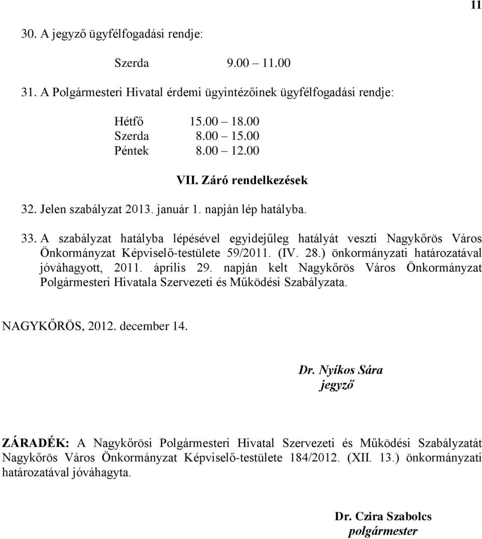 (IV. 28.) önkormányzati határozatával jóváhagyott, 2011. április 29. napján kelt Nagykőrös Város Önkormányzat Polgármesteri Hivatala Szervezeti és Működési Szabályzata. NAGYKŐRÖS, 2012. december 14.