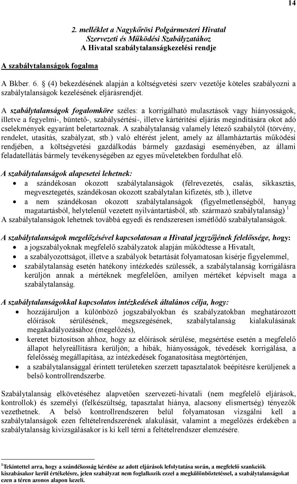 A szabálytalanságok fogalomköre széles: a korrigálható mulasztások vagy hiányosságok, illetve a fegyelmi-, büntető-, szabálysértési-, illetve kártérítési eljárás megindítására okot adó cselekmények