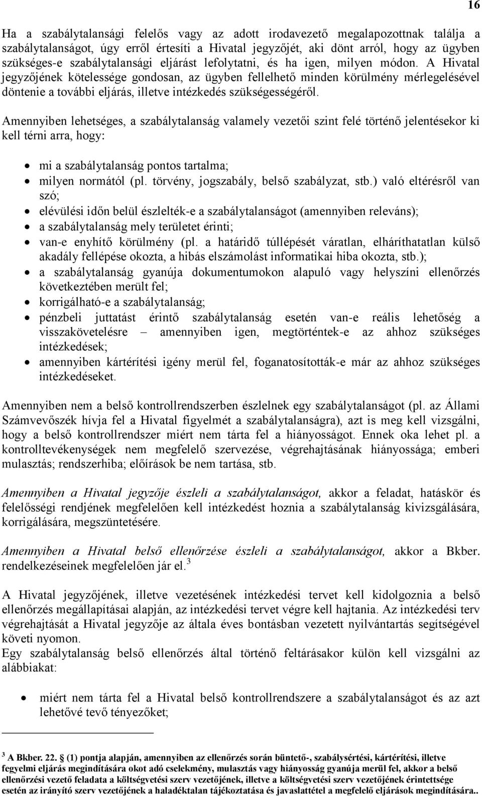 A Hivatal jegyzőjének kötelessége gondosan, az ügyben fellelhető minden körülmény mérlegelésével döntenie a további eljárás, illetve intézkedés szükségességéről.