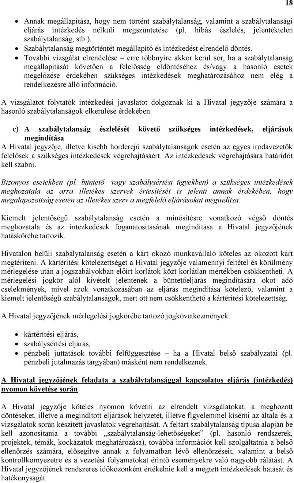 További vizsgálat elrendelése erre többnyire akkor kerül sor, ha a szabálytalanság megállapítását követően a felelősség eldöntéséhez és/vagy a hasonló esetek megelőzése érdekében szükséges