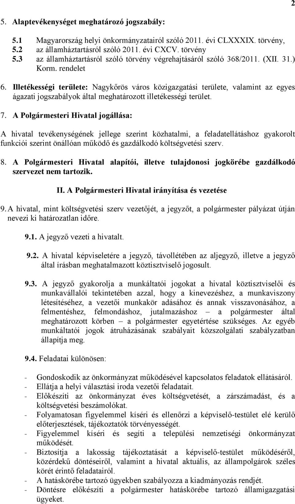 Illetékességi területe: Nagykőrös város közigazgatási területe, valamint az egyes ágazati jogszabályok által meghatározott illetékességi terület. 7.